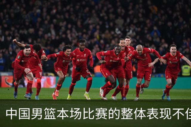 中国男篮本场比赛的整体表现不佳 从始至终都处于比分落后的局面