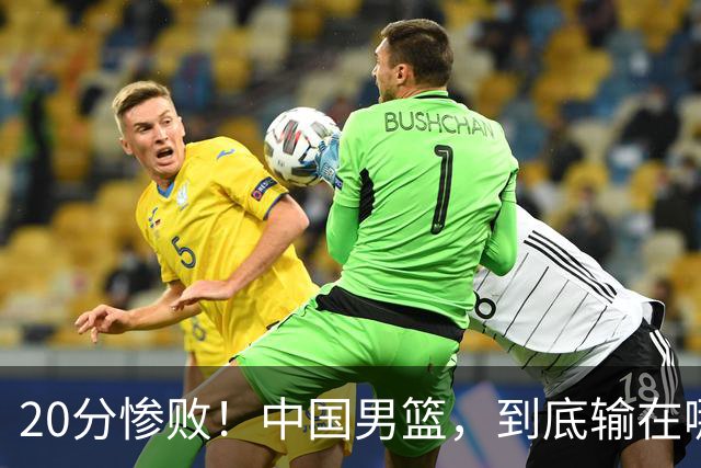 20分惨败！中国男篮，到底输在哪里？